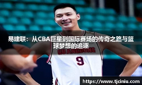 易建联：从CBA巨星到国际赛场的传奇之路与篮球梦想的追逐